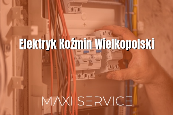 Elektryk Koźmin Wielkopolski - Maxi Service