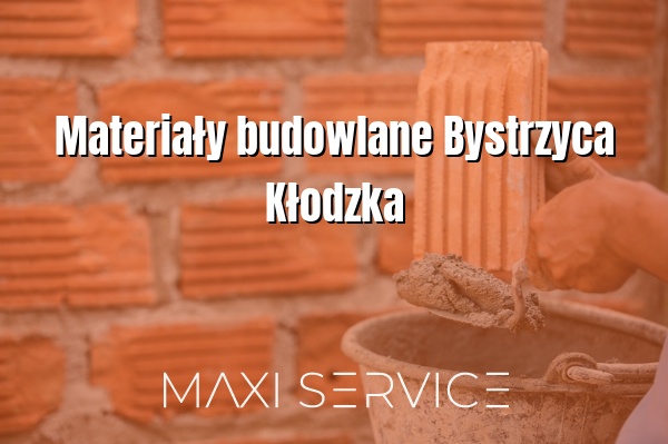 Materiały budowlane Bystrzyca Kłodzka - Maxi Service