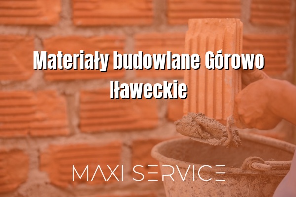Materiały budowlane Górowo Iławeckie - Maxi Service