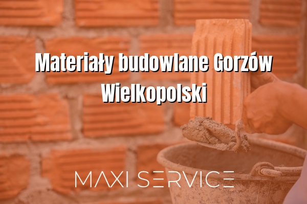 Materiały budowlane Gorzów Wielkopolski - Maxi Service