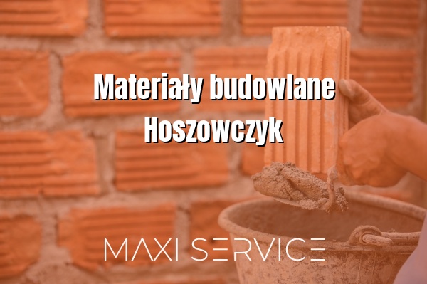Materiały budowlane Hoszowczyk - Maxi Service