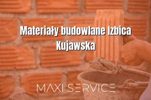 Materiały budowlane Izbica Kujawska - Maxi Service