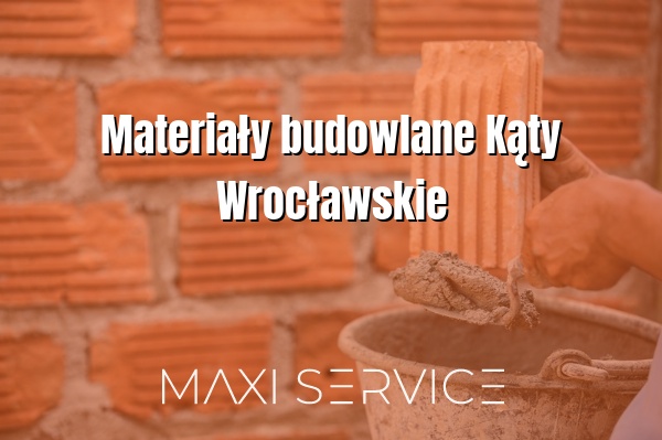 Materiały budowlane Kąty Wrocławskie - Maxi Service
