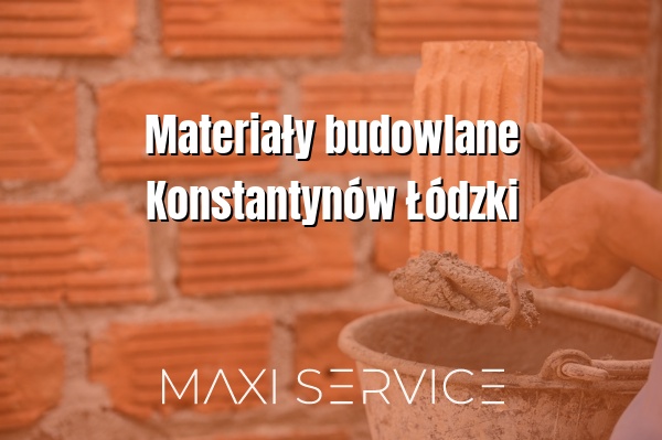 Materiały budowlane Konstantynów Łódzki - Maxi Service