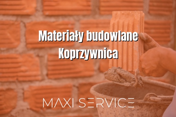 Materiały budowlane Koprzywnica - Maxi Service