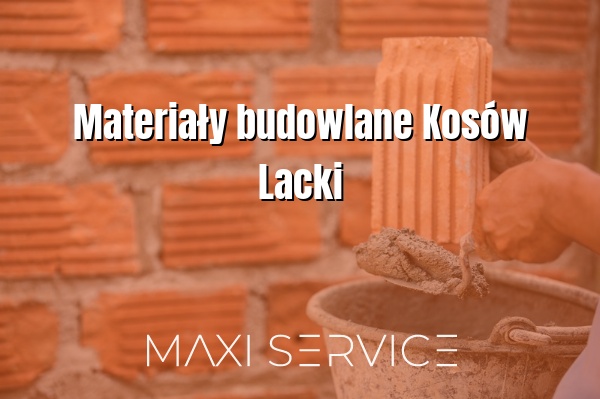 Materiały budowlane Kosów Lacki - Maxi Service