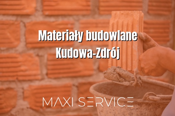 Materiały budowlane Kudowa-Zdrój - Maxi Service