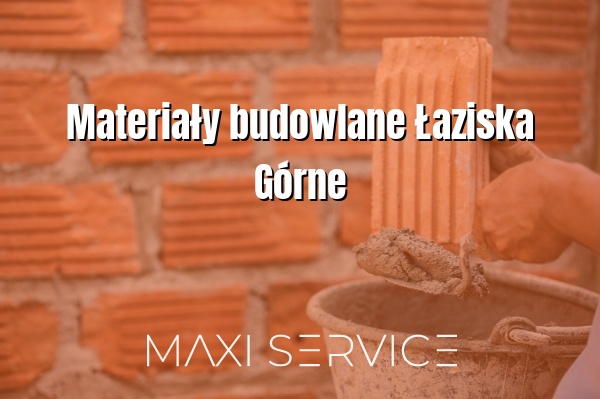 Materiały budowlane Łaziska Górne - Maxi Service