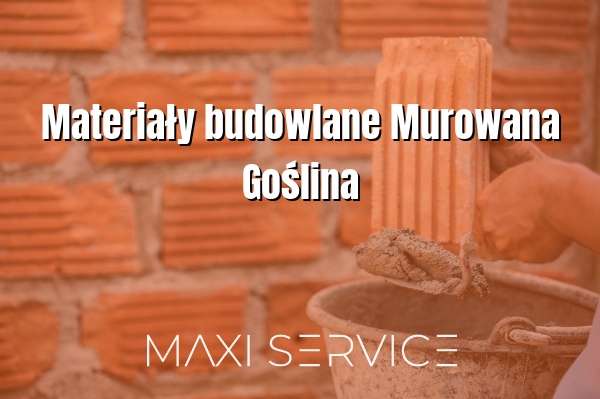 Materiały budowlane Murowana Goślina - Maxi Service