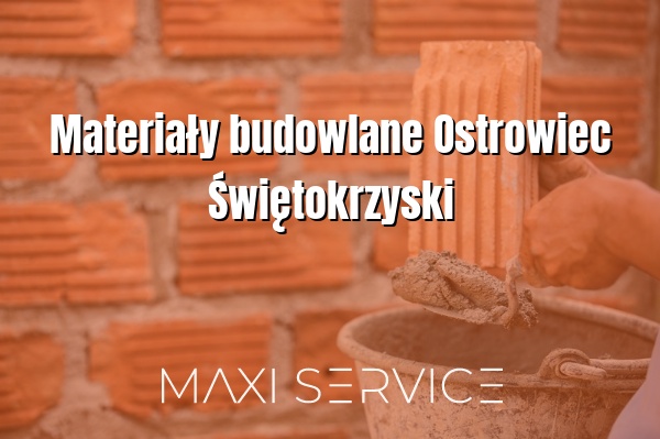 Materiały budowlane Ostrowiec Świętokrzyski - Maxi Service