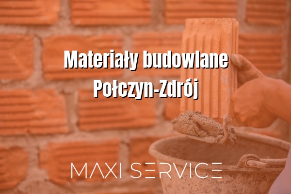 Materiały budowlane Połczyn-Zdrój - Maxi Service