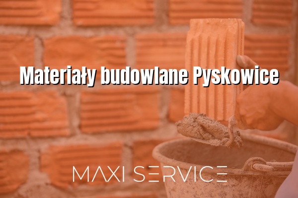 Materiały budowlane Pyskowice - Maxi Service