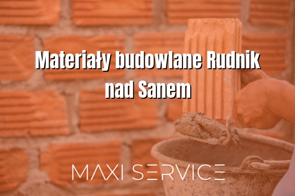 Materiały budowlane Rudnik nad Sanem - Maxi Service