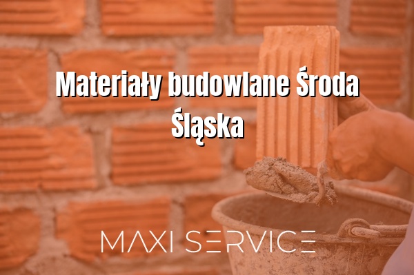 Materiały budowlane Środa Śląska - Maxi Service