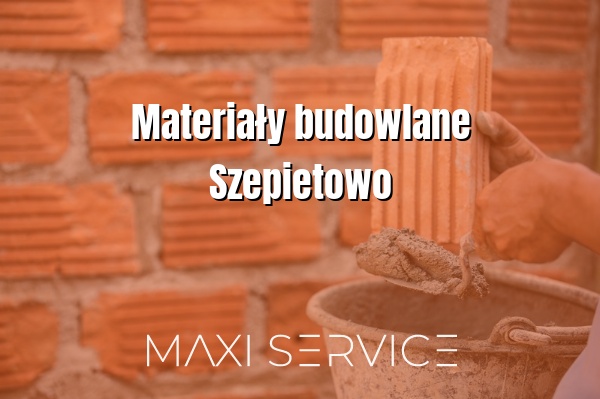 Materiały budowlane Szepietowo - Maxi Service