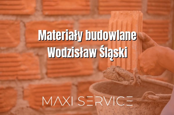 Materiały budowlane Wodzisław Śląski - Maxi Service