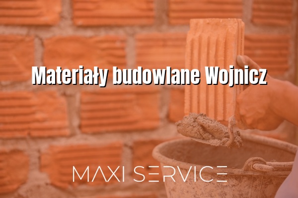 Materiały budowlane Wojnicz - Maxi Service