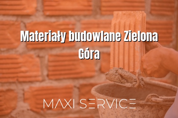 Materiały budowlane Zielona Góra - Maxi Service