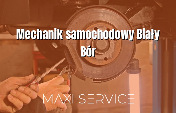 Mechanik samochodowy Biały Bór - Maxi Service