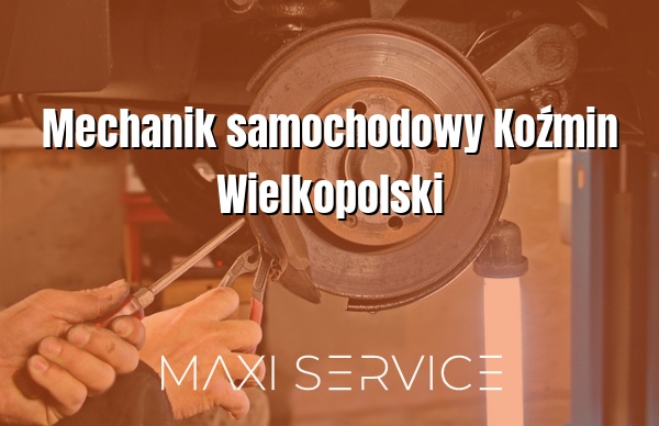 Mechanik samochodowy Koźmin Wielkopolski - Maxi Service