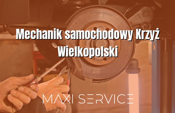 Mechanik samochodowy Krzyż Wielkopolski - Maxi Service