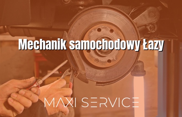 Mechanik samochodowy Łazy - Maxi Service