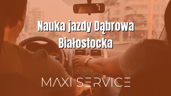 Nauka jazdy Dąbrowa Białostocka - Maxi Service