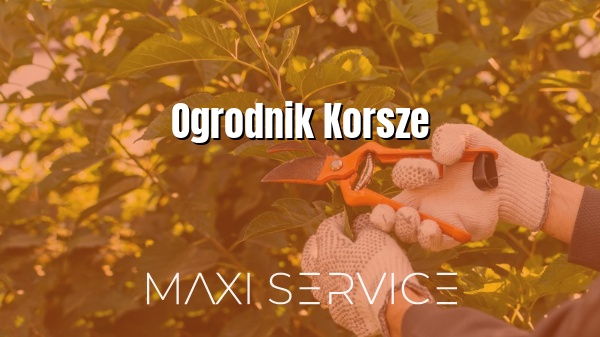 Ogrodnik Korsze - Maxi Service