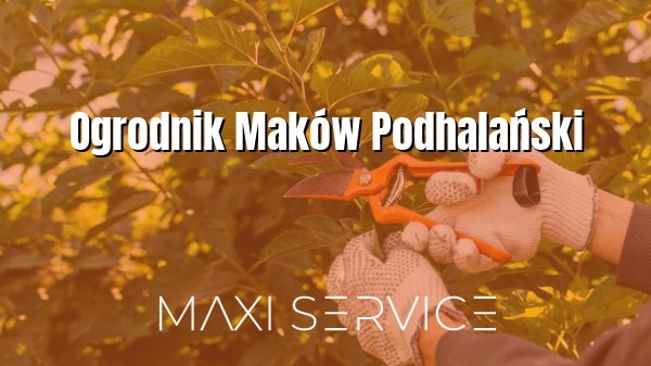 Ogrodnik Maków Podhalański - Maxi Service