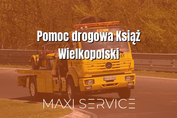 Pomoc drogowa Książ Wielkopolski - Maxi Service