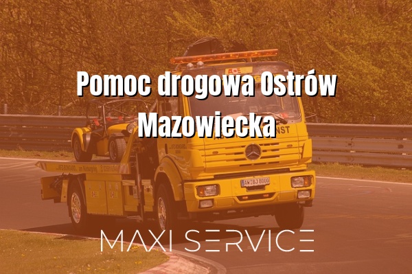 Pomoc drogowa Ostrów Mazowiecka - Maxi Service