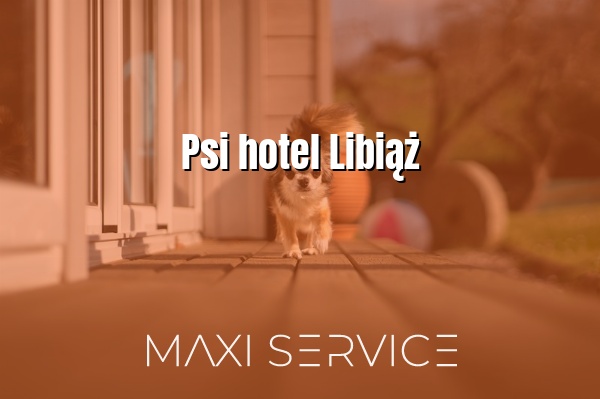 Psi hotel Libiąż - Maxi Service