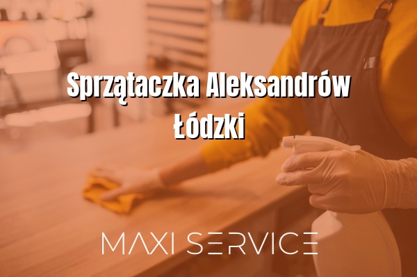 Sprzątaczka Aleksandrów Łódzki - Maxi Service