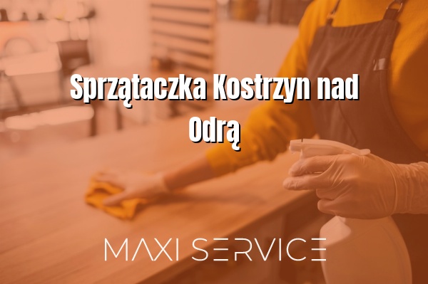 Sprzątaczka Kostrzyn nad Odrą - Maxi Service