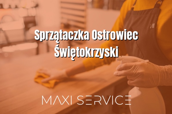 Sprzątaczka Ostrowiec Świętokrzyski - Maxi Service