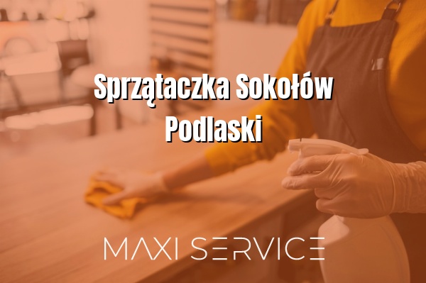 Sprzątaczka Sokołów Podlaski - Maxi Service