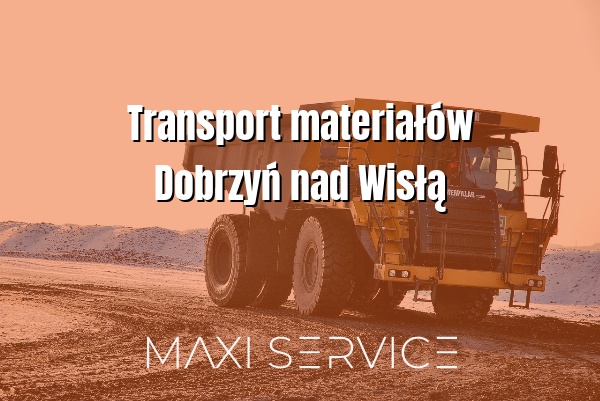 Transport materiałów Dobrzyń nad Wisłą - Maxi Service