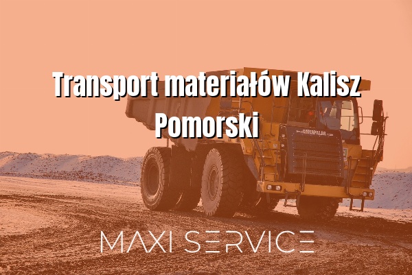 Transport materiałów Kalisz Pomorski - Maxi Service