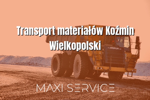 Transport materiałów Koźmin Wielkopolski - Maxi Service