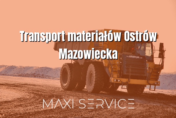 Transport materiałów Ostrów Mazowiecka - Maxi Service