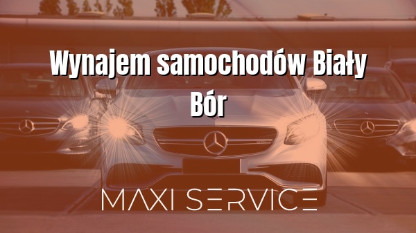 Wynajem samochodów Biały Bór - Maxi Service