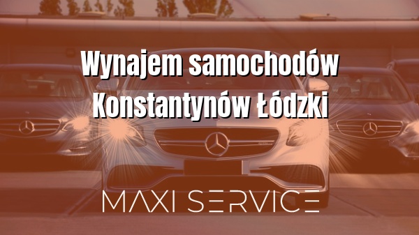 Wynajem samochodów Konstantynów Łódzki - Maxi Service