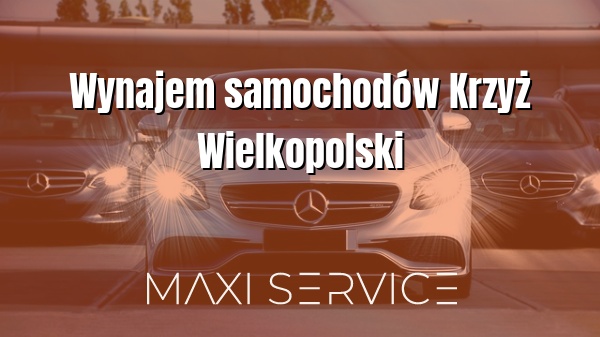 Wynajem samochodów Krzyż Wielkopolski - Maxi Service