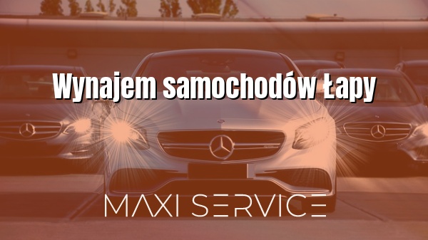 Wynajem samochodów Łapy - Maxi Service