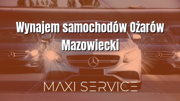 Wynajem samochodów Ożarów Mazowiecki - Maxi Service