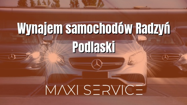 Wynajem samochodów Radzyń Podlaski - Maxi Service