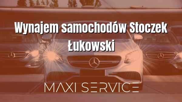 Wynajem samochodów Stoczek Łukowski - Maxi Service