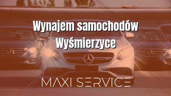 Wynajem samochodów Wyśmierzyce - Maxi Service